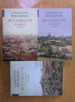 Constantin Bacalbasa - Bucurestii de altadata (3 volume)