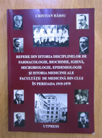 Anticariat: Cristian Barsu - Repere din istoria disciplinelor Facultatii de Medicina din Cluj in perioada 1919-1979