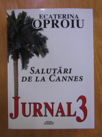 Ecaterina Oproiu - Jurnal 3. Salutari de la Cannes