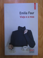 Emilia Faur - Viata e a mea