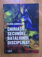 Anticariat: Florin Sindrilaru - Chiriasii secundei. Batalionul disciplinat