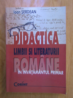 Ioan Serdean - Didactica limbii si literaturii romane in invatamantul primar