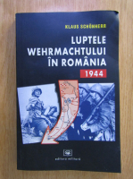 Anticariat: Klaus Schonherr - Luptele Wehrmachtului in Romania, 1944