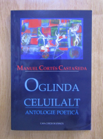 Anticariat: Manuel Cortes Castaneda - Oglinda celuilalt. Antologie poetica