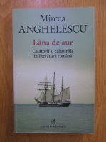 Mircea Anghelescu - Lana de aur. Calatorii si calatoriile in literatura romana