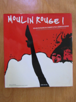 Moulin Rouge! 120 ans en images du cabaret le plus celebre du monde (editie bilingva)