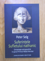 Peter Selg - Suferintele sufletului nathanic. Christologie antroposofica in ajunul Primului Razboi Mondial