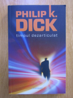 Philip K. Dick - Timpul dezarticulat