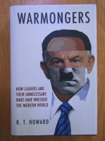 R. T. Howard - Warmongers. How leaders and their unnecessary wars have wrecked the modern world