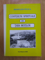 Romulus Felea - Confesiuni spirituale din Tara Motilor