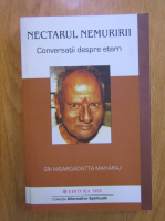 Sri Nisargadatta Maharaj - Nectarul nemuririi. Conversatii despre etern