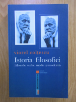 Viorel Coltescu - Istoria filosofiei. Filosofie veche, medie si moderna