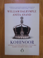 William Dalrymple - Kohinoor. Istoria controversata a celui mai faimos diamant din lume