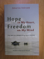 Zekarias Kebraeb - Hope in my heart, freedom on my mind. Four years as a refugee on the way to Germany