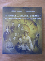 Adrian Majuru, Elena Olariu - Istoria fizionomiei urbane: de la copilarie la senectute (1800-2000)