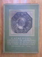 CATALOGUL EXPOZITIEI DE ARGINTARII , BRODERII DI TESATURI DIN TARA ROMANEASCA , SECOLELE XVI - XVIII , IUNIE - SEPTEMBRIE