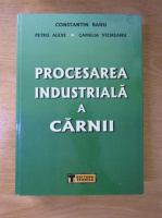 Constantin Banu, Petru Alexe, Camelia Vizireanu - Procesarea industriala a carnii