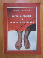 Constantin Tudor - Hiperuricemiile in practica medicala