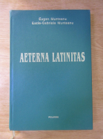 Eugen Munteanu, Lucia Munteanu -  Aeterna latinitas. Mica enciclopedie a gandirii europene in expresie latina
