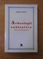 Anticariat: Eugenia Vajiac - Arheologii subiective. Folclor si literatura