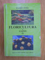 Florin Toma - Floricultura si gazon (volumul 1)