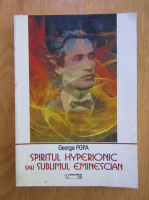 George Popa - Spiritul Hyperionic sau sublimul eminescian