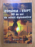 Anticariat: Gheorghe Tarlescu, Sever Cotu, N. Nicolescu - Romania - Egipt. 90 de ani de relatii diplomatice