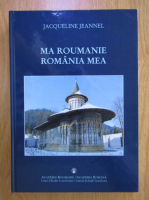 Jacqueline Jeannel - Ma Roumanie. Romania mea (editie bilingva)