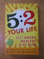 Anticariat: Kate Harrison - 5:2 your life. Get happy, healthy and slim