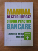 Laurentiu Mihai Treapat - Manual de studii de caz si bune practici bancare