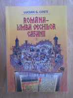 Lucian G. Costi - Romana: limba vechilor cazanii (volumul 1)