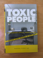 Marsha Petrie Sue - Toxic people. Decontaminate difficult people at work without using weapons or duct tape