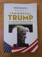 Anticariat: Mihai Neamtu - Fenomenul Trump si America profunda