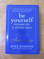 Mike Robbins - Be yourself. Everyone else is already taken