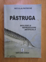Neculai Patriche - Pastruga: biologie si reproducere artificiala