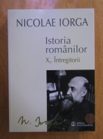 Nicolae Iorga - Istoria romanilor, volumul 10, partea 1. Intregitorii