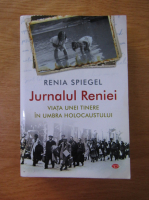 Renia Spiegel - Jurnalul Reniei. Viata unei tinere in umbra holocaustului