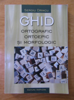 Anticariat: Sergiu Drincu -  Ghid ortografic, ortoepic, si morfologic
