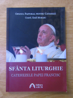 Sfanta liturghie. Catehezele Papei Francisc