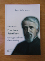 Stefan Buchiu - Parintele Dumitru Staniloae, teologul iubirii dumnezeiesti