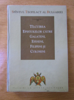 Teofilact al Bulgariei - Talcuirea epistolei catre Galateni, Efeseni, Filipeni si Coloseni