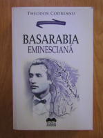 Theodor Codreanu - Basarabia eminesciana