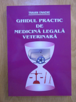 Traian Enache - Ghidul practic de medicina legala veterinara