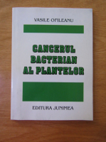 Vasile Ofileanu - Cancerul bacterian al plantelor