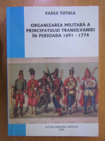 Vasile Tutula - Organizarea militara a Principatului Transilvaniei in perioada 1691-1774