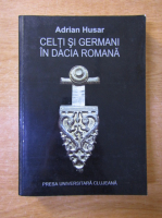 Adrian Husar - Celti si germani in Dacia Romana