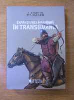Alexandru Madgearu - Expansiunea maghiara in Transilvania