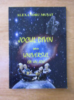 Alexandru Musat - Jocul divin sau universul ca un joc