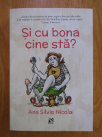 Ana Silvia Nicolai - Si cu bona cine sta?