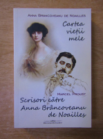 Anna Brancoveanu de Noailles, Marcel Proust - Cartea vietii mele. Scrisori catre Anna Brancoveanu de Noailles